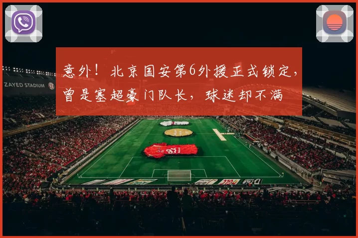 意外！北京国安第6外援正式锁定，曾是塞超豪门队长，球迷却不满