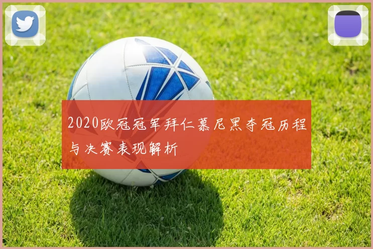 2020欧冠冠军拜仁慕尼黑夺冠历程与决赛表现解析