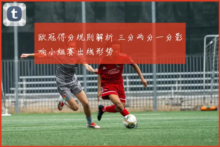 欧冠得分规则解析 三分两分一分影响小组赛出线形势