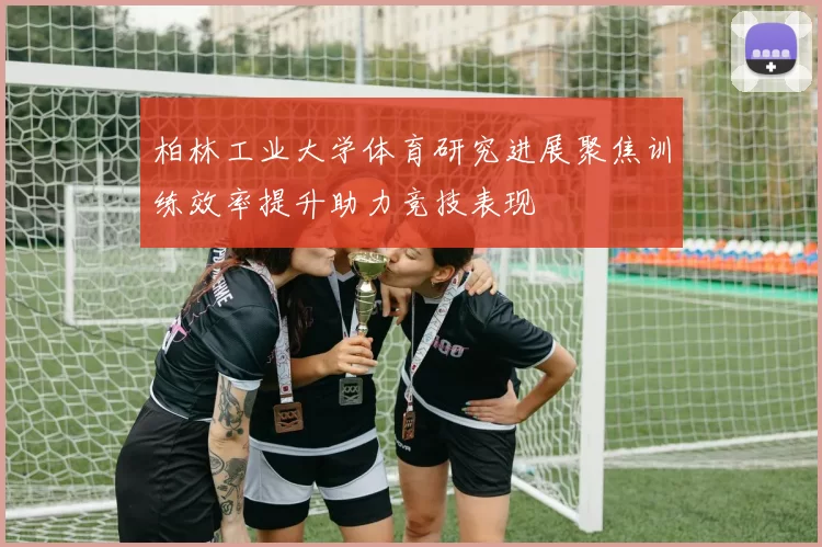 柏林工业大学体育研究进展聚焦训练效率提升助力竞技表现