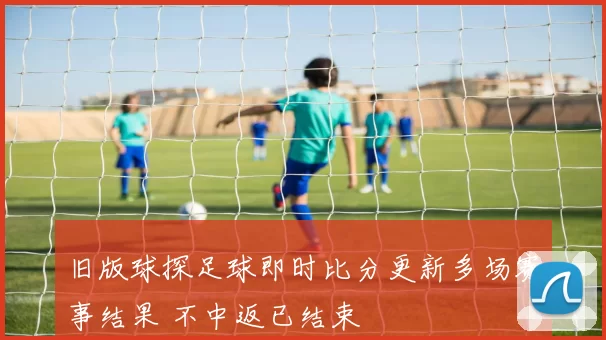 旧版球探足球即时比分更新多场赛事结果 不中返已结束
