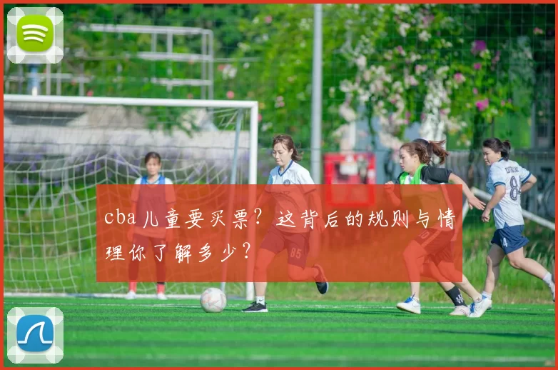 cba儿童要买票？这背后的规则与情理你了解多少？