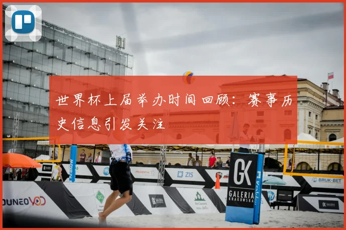 世界杯上届举办时间回顾:赛事历史信息引发关注