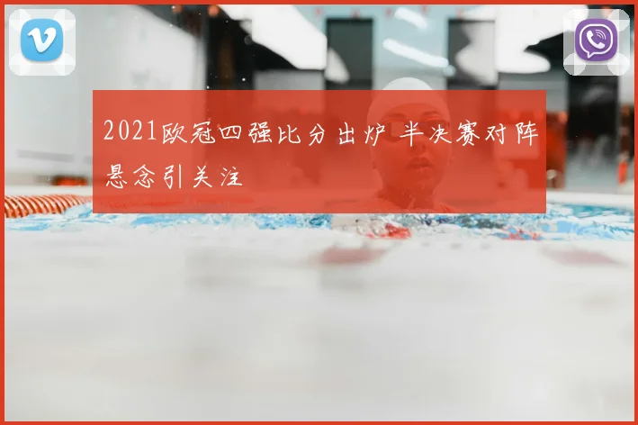 2021欧冠四强比分出炉 半决赛对阵悬念引关注