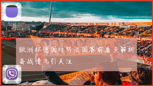 欧洲杯德国对阵法国赛前看点解析备战情况引关注
