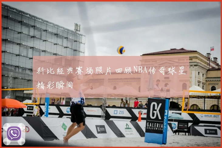 科比经典赛场照片回顾NBA传奇球星精彩瞬间