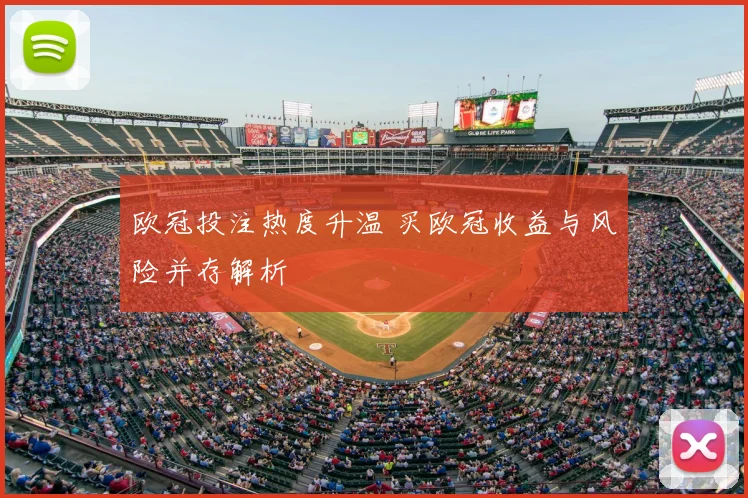欧冠投注热度升温 买欧冠收益与风险并存解析
