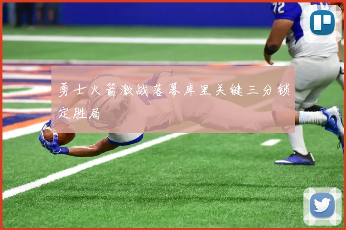 勇士火箭激战落幕库里关键三分锁定胜局