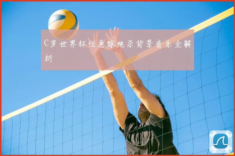 C罗世界杯任意球绝杀背景音乐全解析